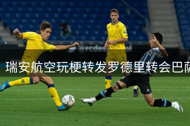 瑞安航空玩梗转发罗德里转会巴萨消息